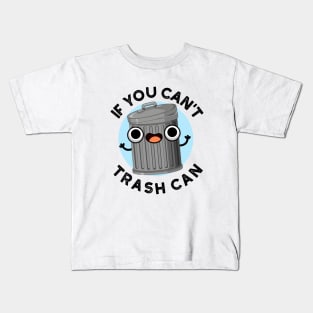 If You Can't Trash Can Cute Garbage Pun Kids T-Shirt